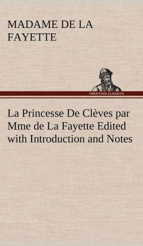 La Princesse de CL Ves Par Mme de La Fayette Edited with Introduction and Notes: Histoire D'Un Vieux Bateau Et de Son Quipage de Madame de (Marie-Madeleine Pioche de La Vergne) La Fayette