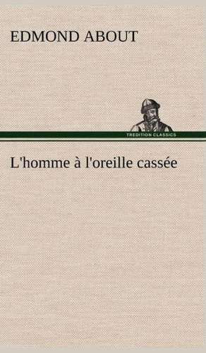 L'Homme L'Oreille Cass E: Une Partie de La C Te Nord, L' Le Aux Oeufs, L'Anticosti, L' Le Saint-Paul, L'Archipel de La Madeleine de Edmond About