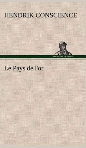 Le Pays de L'Or: Une Partie de La C Te Nord, L' Le Aux Oeufs, L'Anticosti, L' Le Saint-Paul, L'Archipel de La Madeleine de Hendrik Conscience