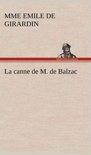 La Canne de M. de Balzac: Une Partie de La C Te Nord, L' Le Aux Oeufs, L'Anticosti, L' Le Saint-Paul, L'Archipel de La Madeleine de Mme Emile de Girardin