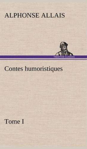 Contes Humoristiques - Tome I: Une Partie de La C Te Nord, L' Le Aux Oeufs, L'Anticosti, L' Le Saint-Paul, L'Archipel de La Madeleine de Alphonse Allais