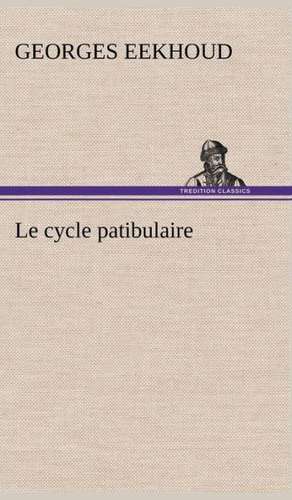 Le Cycle Patibulaire: Une Partie de La C Te Nord, L' Le Aux Oeufs, L'Anticosti, L' Le Saint-Paul, L'Archipel de La Madeleine de Georges Eekhoud