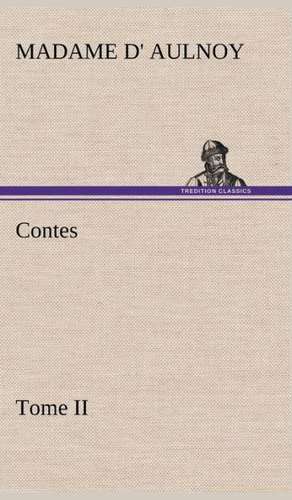 Contes, Tome II de Madame d' (Marie-Catherine) Aulnoy