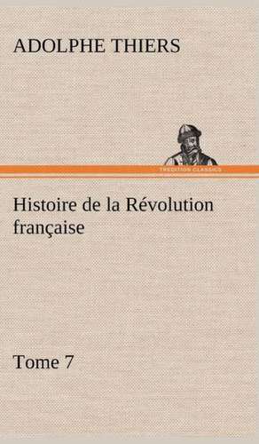 Histoire de La R Volution Fran Aise, Tome 7: George Sand Et A. de Musset de Adolphe Thiers