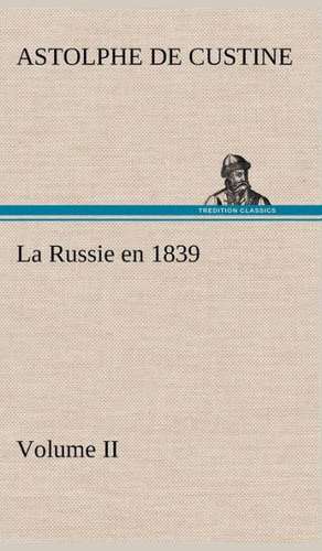 La Russie En 1839, Volume II: 1854-1866 de Marquis de Astolphe Custine