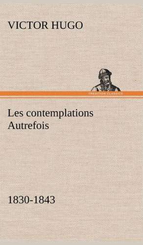 Les Contemplations Autrefois, 1830-1843: 1854-1866 de Victor Hugo