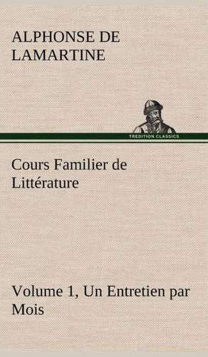 Cours Familier de Litt Rature (Volume 1) Un Entretien Par Mois: Ouvrage Enrichi de Nombreux Dessins de Busnel, de Deux Dessins... Et D'Un Portrait de L'Auteur Par St-Charles Roman de de Alphonse de Lamartine