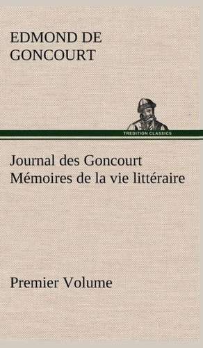 Journal Des Goncourt (Premier Volume) M Moires de La Vie Litt Raire: Ouvrage Enrichi de Nombreux Dessins de Busnel, de Deux Dessins... Et D'Un Portrait de L'Auteur Par St-Charles Roman de de Edmond de Goncourt