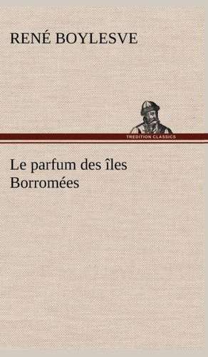 Le Parfum Des Les Borrom Es: Les Th Ories Et Les Exemples3 de René Boylesve