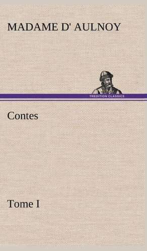 Contes, Tome I de Madame d' (Marie-Catherine) Aulnoy