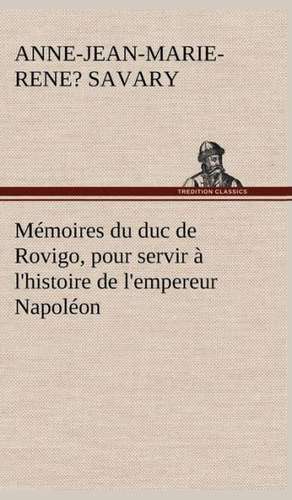 M Moires Du Duc de Rovigo, Pour Servir L'Histoire de L'Empereur Napol on: Dialogues de duc de Rovigo Savary, Anne-Jean-Marie-Rene?