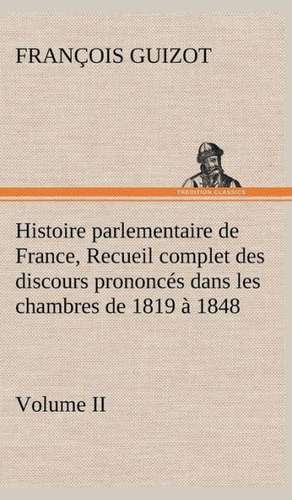 Histoire Parlementaire de France, Volume II. Recueil Complet Des Discours Prononces Dans Les Chambres de 1819 a 1848: Moeurs Foraines de M. (François) Guizot