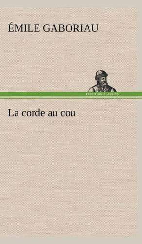 La Corde Au Cou: Moeurs Foraines de Émile Gaboriau