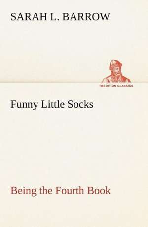 Funny Little Socks Being the Fourth Book de Sarah L. Barrow