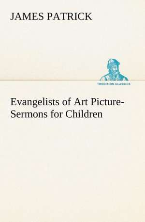 Evangelists of Art Picture-Sermons for Children de James Patrick