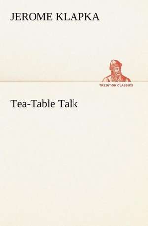 Tea-Table Talk de Jerome K. (Jerome Klapka) Jerome