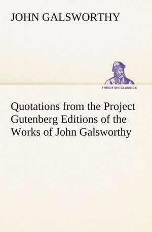 Quotations from the Project Gutenberg Editions of the Works of John Galsworthy de John Galsworthy