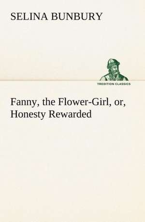 Fanny, the Flower-Girl, Or, Honesty Rewarded: Light Passenger Locomotive of 1851 United States Bulletin 240, Contributions from the Museum of History and Technology de Selina Bunbury