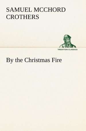 By the Christmas Fire de Samuel McChord Crothers