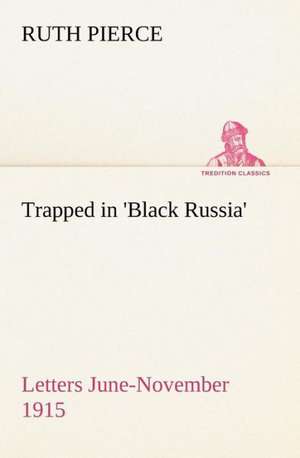 Trapped in 'Black Russia' Letters June-November 1915 de Ruth Pierce