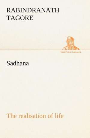 Sadhana: The Realisation of Life de Rabindranath Tagore