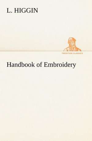 Handbook of Embroidery de L. Higgin