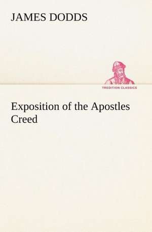 Exposition of the Apostles Creed de James Dodds