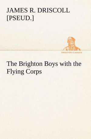 The Brighton Boys with the Flying Corps de James R. [pseud. ] Driscoll