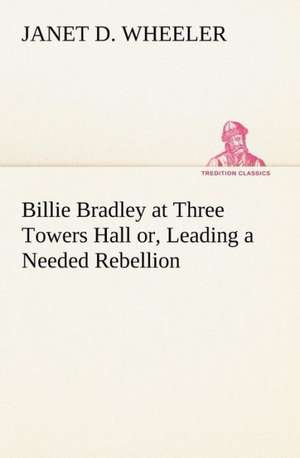 Billie Bradley at Three Towers Hall Or, Leading a Needed Rebellion: An Unexplained Corner of Japan de Janet D. Wheeler