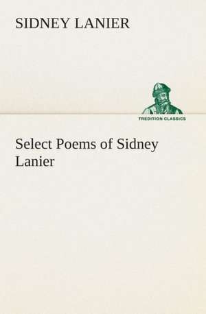 Select Poems of Sidney Lanier de Sidney Lanier