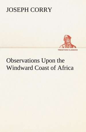 Observations Upon the Windward Coast of Africa de Joseph Corry