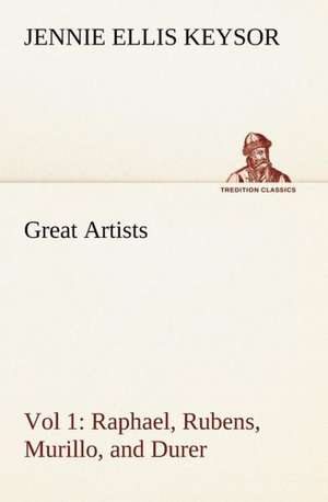 Great Artists, Vol 1. Raphael, Rubens, Murillo, and Durer de Jennie Ellis Keysor