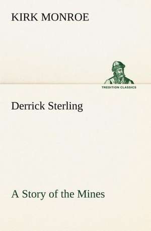 Derrick Sterling a Story of the Mines: Studies Critical and Constructive de Kirk Monroe