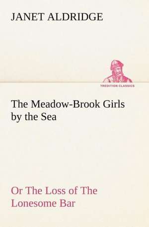 The Meadow-Brook Girls by the Sea or the Loss of the Lonesome Bar: Studies Critical and Constructive de Janet Aldridge