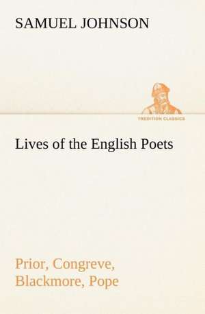 Lives of the English Poets: Prior, Congreve, Blackmore, Pope de Samuel Johnson