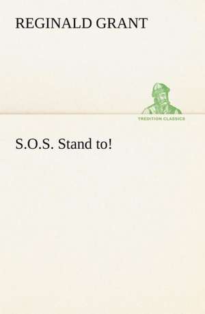 S.O.S. Stand To!: Tales and Fancies de Reginald Grant