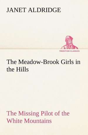 The Meadow-Brook Girls in the Hills the Missing Pilot of the White Mountains: The Mysteries of the Caverns de Janet Aldridge