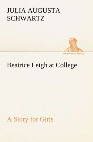 Beatrice Leigh at College a Story for Girls: The Mysteries of the Caverns de Julia Augusta Schwartz