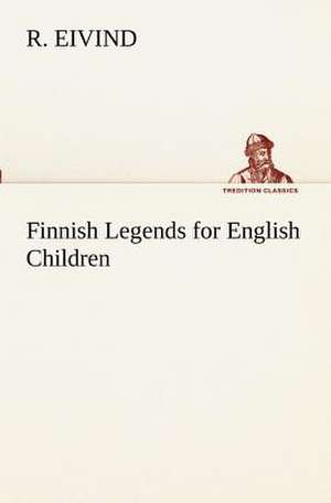 Finnish Legends for English Children de R. Eivind