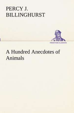 A Hundred Anecdotes of Animals de Percy J. Billinghurst