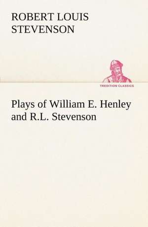 Plays of William E. Henley and R.L. Stevenson de Robert Louis Stevenson