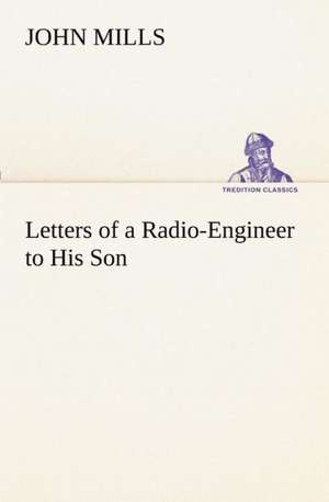 Letters of a Radio-Engineer to His Son de John Mills