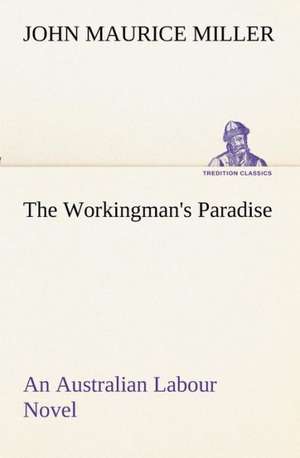 The Workingman's Paradise an Australian Labour Novel: Treasures of the Island de John Maurice Miller