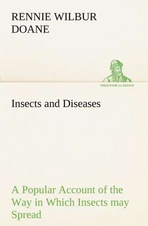 Insects and Diseases a Popular Account of the Way in Which Insects May Spread or Cause Some of Our Common Diseases: Treasures of the Island de Rennie Wilbur Doane