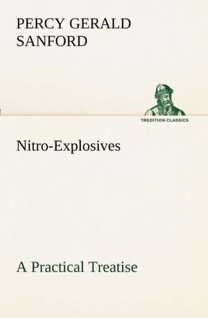 Nitro-Explosives: A Practical Treatise de P. Gerald (Percy Gerald) Sanford