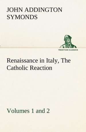 Renaissance in Italy, Volumes 1 and 2 the Catholic Reaction: Personal Experiences of the Late War de John Addington Symonds