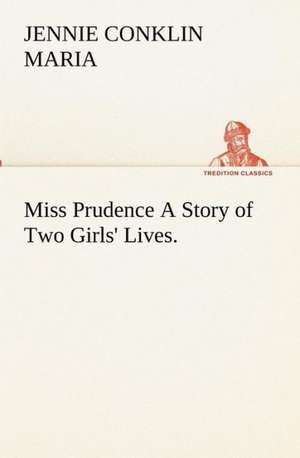 Miss Prudence a Story of Two Girls' Lives.: With Special Reference to the Use of Alcoholic Drinks and Narcotics de Jennie (Drinkwater) Conklin Maria