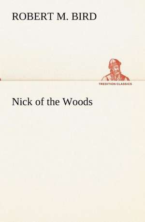 Nick of the Woods de Robert M. Bird