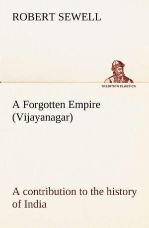 A Forgotten Empire (Vijayanagar): A Contribution to the History of India de Robert Sewell