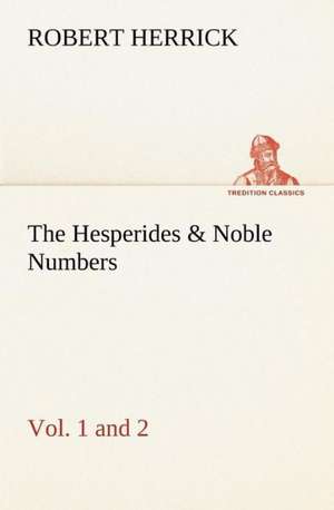 The Hesperides & Noble Numbers: Vol. 1 and 2 de Robert Herrick